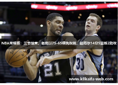 NBA常规赛:三节结束,老鹰以75-65领先灰熊,纽厄尔14分5篮板2助攻